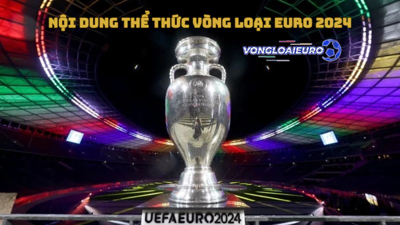 Nội dung thể thức vòng loại EURO 2024 