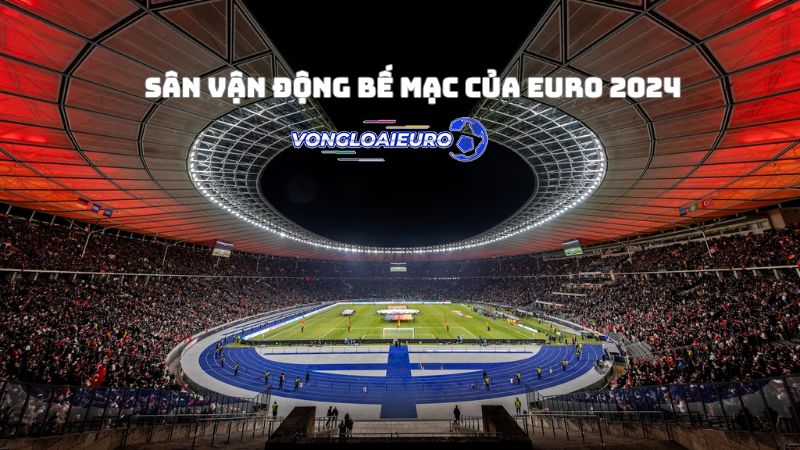 địa điểm tổ chức Euro 2024 trận bế mạc