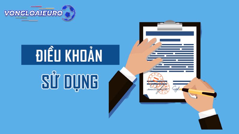 Tìm hiểu cơ bản nhất về điều khoản sử dụng tại trang Vongloaieuro