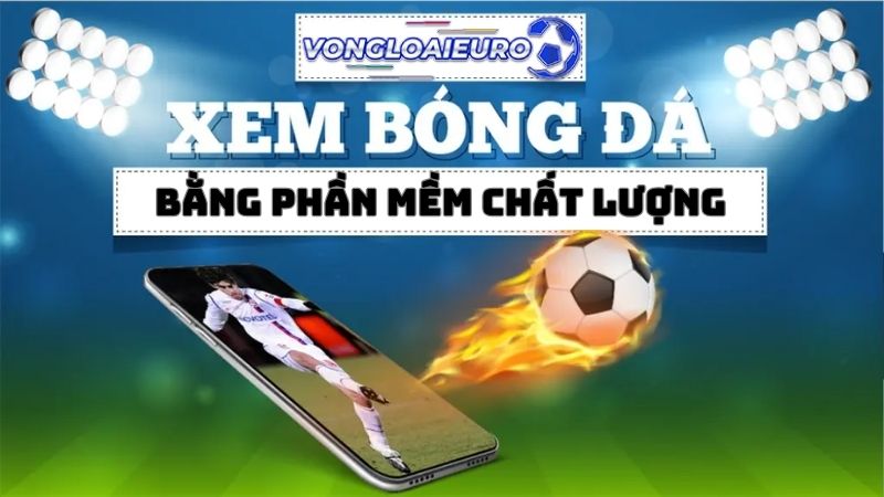 Phần mềm xem bóng đá EURO 2024 có lợi ích gì?