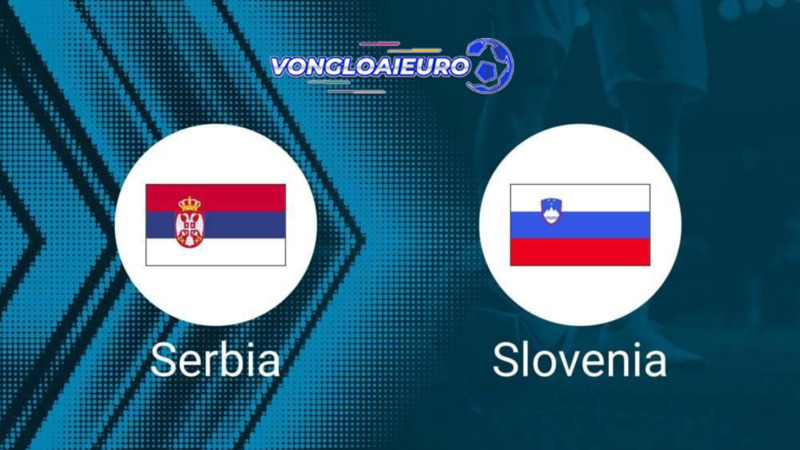 Xem trực tiếp Serbia vs Slovenia 20/06 