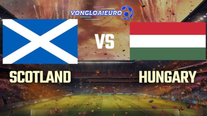  trận đấu Scotland với Hungary ngay 24/6