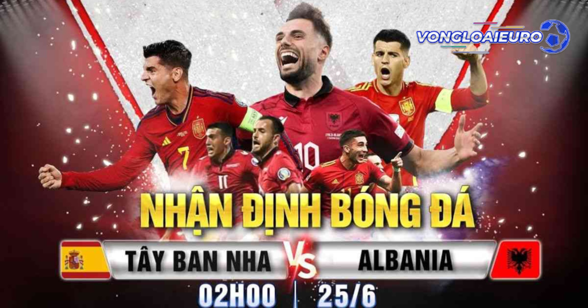 Albania vs Tây Ban Nha 25/6 Euro 2024