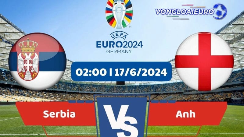 Xem trực tiếp Serbia vs Anh 17/06 Euro/2024 